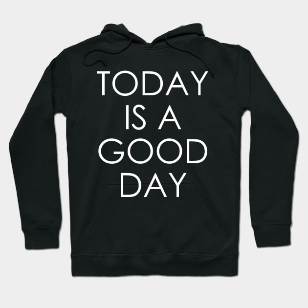 Today is a Good Day Hoodie by Oyeplot